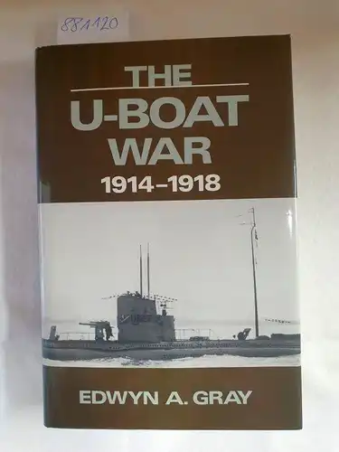 Gray, Edwyn: The U-boat war 1914 - 1918. 