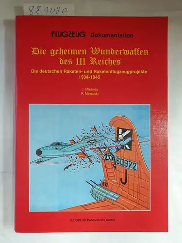 Miranda, Justo und Paula Mercado: Die geheimen Wunderwaffen des III. Reiches : die deutschen Raketen- und Raketenflugzeugprojekte 1934 - 1945. 