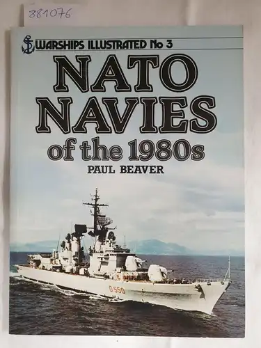 Beaver, Paul: NATO Navies of the 1980s (Warships Illustrated, Band 3). 