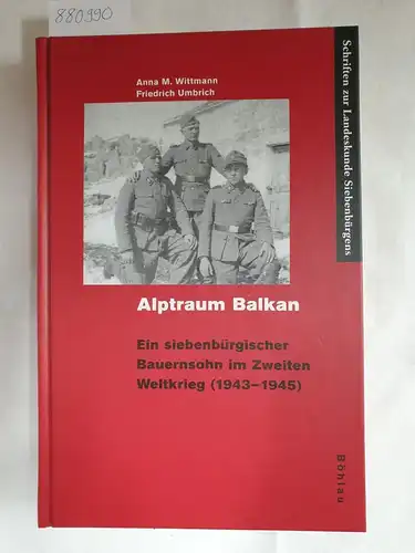 Wittmann, Anna M. und Friedrich Umbrich: Alptraum Balkan - Ein siebenbürgischer Bauernsohn im Zweiten Weltkrieg (1943-1945). 