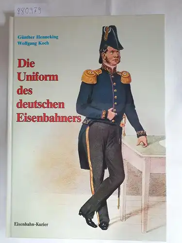 Henneking, Günther und Wolfgang Koch: Die Uniformen des deutschen Eisenbahners. 