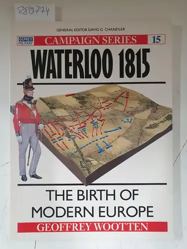 Wootten, Geoff: Waterloo 1815: The Birth of Modern Europe (Campaign, Band 15). 