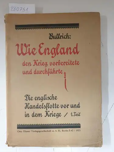 Bullrich, Arthur: Wie England den Krieg vorbereitete und durchführte. Die englische Handelsflotte vor und nach dem Kriege / 1. Teil. 