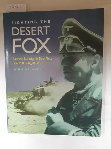 Delaney, John: Fighting The Desert Fox 
 Rommel's Campaigns In North Africa April 1941 to August 1942. 