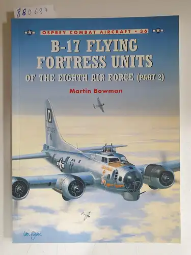 Bowman, Martin and Mark Styling: B-17 Flying Fortress Units of the Eighth Air Force (part 2) (Combat Aircraft, Band 36). 