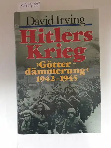 Irving, David: Hitlers Krieg : 'Götterdämmerung' 1942-1945. 