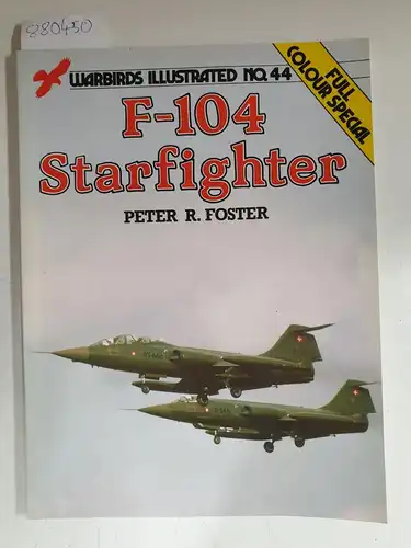 Foster, Peter R: F-104 Starfighter (Warbirds Illustrated, Band 44). 
