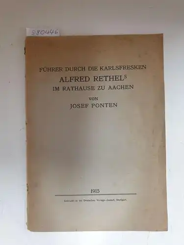 Ponten, Josef: Führer durch die Karlsfresken Alfred Rethel's im Rathause zu Aachen. 