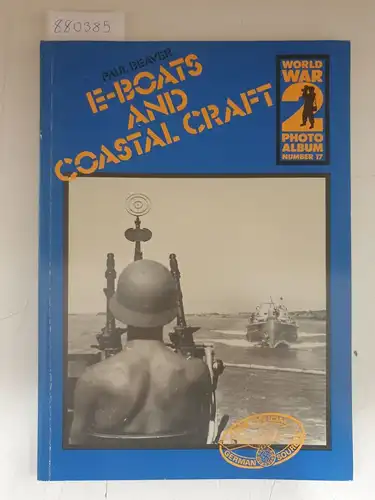 Beaver, Paul: E-Boats and Coastal Craft - World War 2 Photo Album Number 17. 