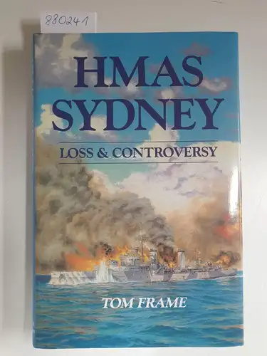 Frame, Tom: HMAS Sydney : Loss And Controversy. 