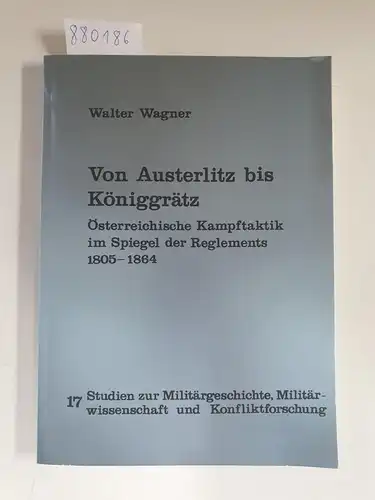 Wagner, Walter: Von Austerlitz bis Königgrätz : österr. Kampftaktik im Spiegel d. Reglements 1805 - 1864. 