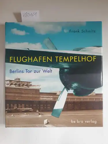 Schmitz, Frank: Flughafen Tempelhof: Berlins Tor zur Welt. 