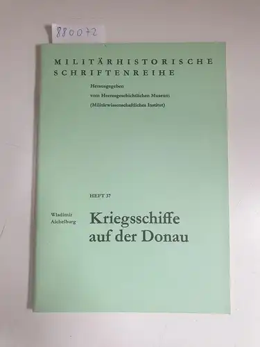 Aichelburg, Wladimir: Kriegsschiffe auf der Donau Militärhistorische Schriftenreihe - Heft 37. 