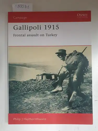 Haythornthwaite, Philip J: Gallipoli 1915 : Frontal Assault on Turkey 
 (Campaign). 