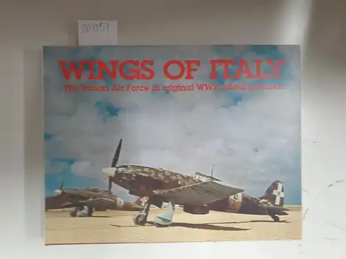 Alegi, Gregory und Baldassare Catalanotto: Wings of Italy : The Italian Air Force in original WW2 colour pictures. 