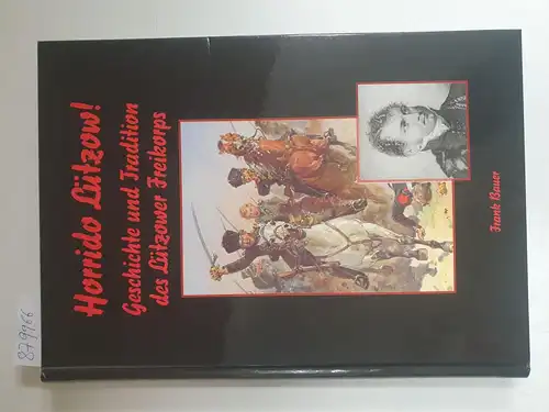 Bauer, Frank: Horrido Lützow! : Geschichte und Tradition des Lützower Freikorps. 