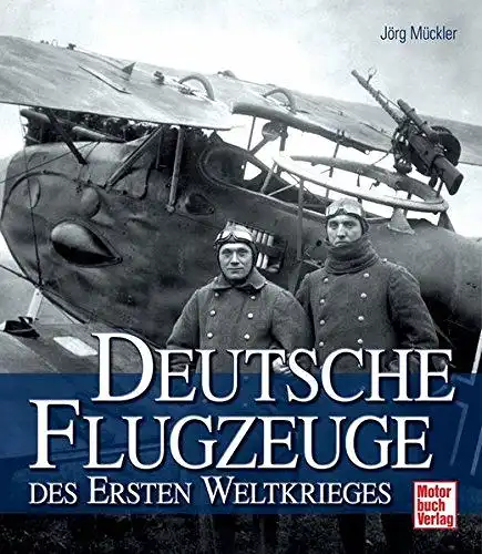 Mückler, Jörg: Deutsche Flugzeuge im Ersten Weltkrieg. 