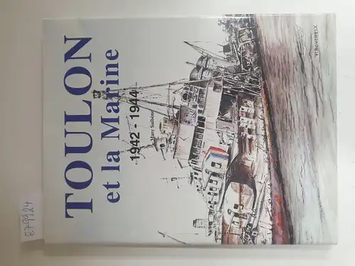 Saibene, Marc: Toulon et la marine 1942-1944. 