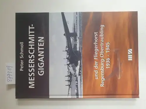 Schmoll, Peter: Messerschmitt-Giganten: und der Fliegerhorst Regensburg-Obertraubling 1936-1945. 