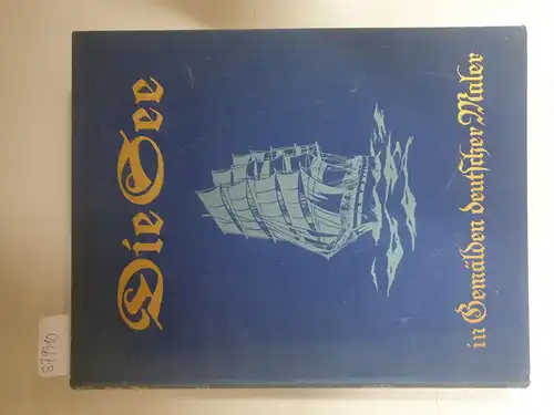 Luckner, Felix Graf von, Dettmar Heinrich Sarnetzki und Maximilian Karl Rohe: Die See. Dreiundfünfzig Gemälde deutscher Maler von der Nord- und Ostsee und ihren Küsten in originalgetreuen Farbendrucken. 