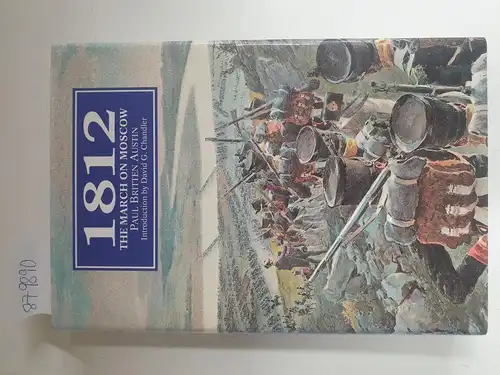 Austin, Paul Britten and David G. Chandler: 1812: The March on Moscow. 