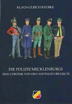 Hans-Ulrich, Keubke: Die Polizei Mecklenburgs - Eine Chronik von den Anfängen bis heute. 