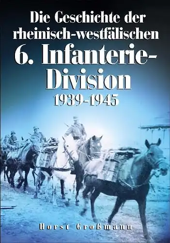 Grossmann, Horst: Die Geschichte der rheinisch-westfälischen 6. Infanterie-Division. 