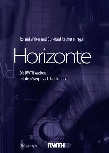 Walter, Roland und Burkhard Rauhut (Hrsg.): Horizonte : Die RWTH Aachen auf dem Weg ins 21. Jahrhundert. 