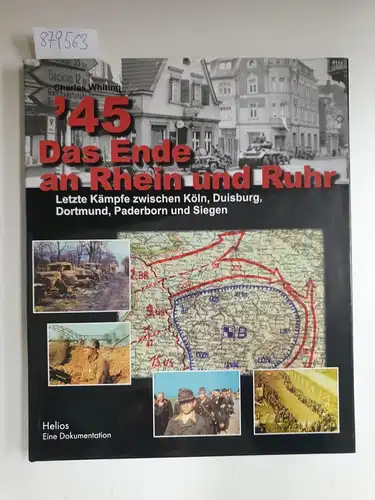 Whiting, Charles: `45: Das Ende an Rhein und Ruhr: Letzte Kämpfe zwischen Köln, Duisburg, Dortmund, Paderborn und Siegen
 Eine Dokumentation. 