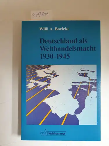 Boelcke, Willi A: Deutschland als Welthandelsmacht 1930 - 1945. 