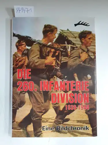 Podzun-Pallas-Verlag: Weg und Opfergang der 260. Infanterie-Division : 1939 - 1944 ; Eine Bild-Chronik. 