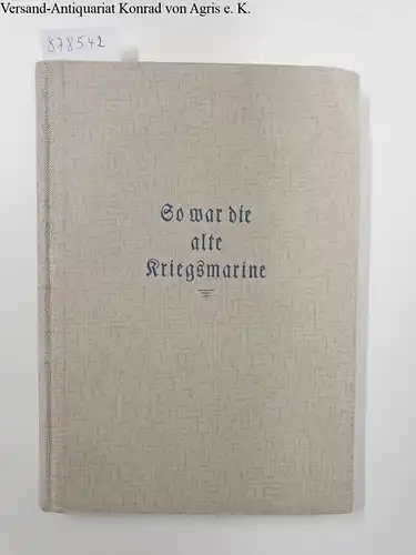 Mantey, Eberhard von (Hrsg.): So war die alte Kriegsmarine : (Geleitwort vom Oberbefehlshaber der Kriegsmarine, Admiral Dr. Raeder). 