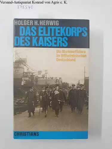 Herwig, Holger H: Das Elitekorps des Kaisers : Die Marineoffiziere im Wilhelminischen Deutschland. 