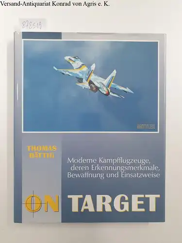 Bättig, Thomas S: On Target: Moderne Kampfflugzeuge, deren Erkennungsmerkmale, Bewaffnung und Einsatzweise. 