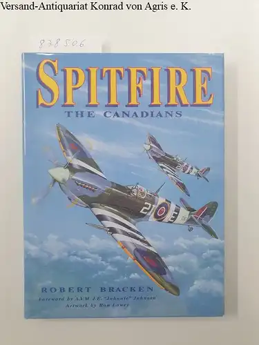 Bracken, Robert and Ron Lowry: Spitfire: The Canadians. 