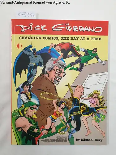 Eury, Michael and Dick Giordano: Dick Giordano: Changing Comics, One Day At A Time. 