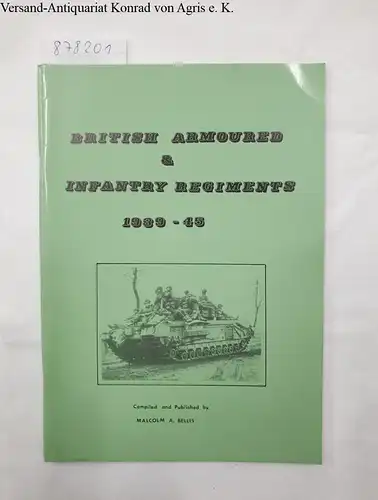 Bellis, M.A: British Armoured and Infantry Regiments, 1939-45. 