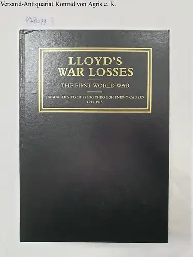 Lloyd's: Lloyd's War Losses : The First World War 
 (Facsimile reprint of the Original held at The Guildhall Library, City Of London). 