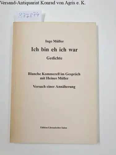 Müller, Inge und Blanche Kommerell: Ich bin eh ich war : Gedichte : Blanche Kommerell im Gespräch mit Heiner Müller : Versuch einer Annäherung. 