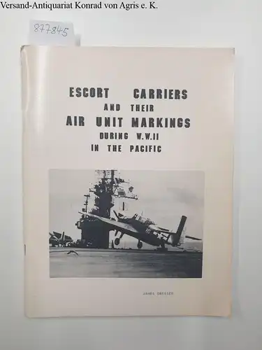 Ames, James Dresser: Escort Carriers and their Air Unit Markings during WW II in the Pacific. 