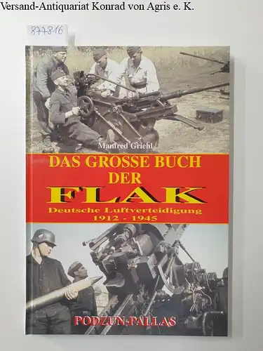 Griehl, Manfred: Das grosse Buch der Flak : Deutsche Luftverteidigung 1912-1945. 