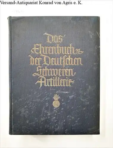 Waffenring der ehemaligen Deutschen Schweren Artillerie (Hrsg.): Das Ehrenbuch der Deutschen Schweren Artillerie : (noch befriedigendes Exemplar). 
