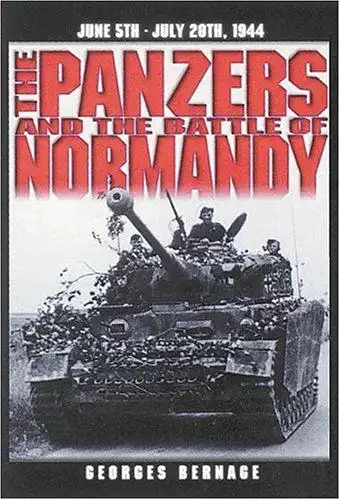 Bernage, Georges: The Panzers and the Battle of Normandy: 5 June to 20 July 1944. 