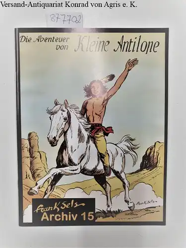 Frank Sels: Die Abenteuer von Kleine Antilope - Frank Sels Archiv Nr.15. 