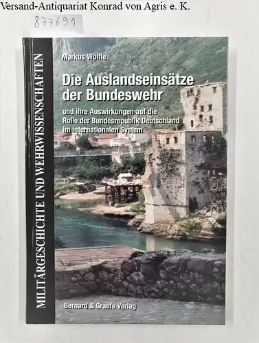 Wölfle, Markus: Die Auslandseinsätze der Bundeswehr und ihre Auswirkungen auf die Rolle der Bundesrepublik Deutschland im internationalen System : ein Vergleich von Rollenkonzept und Rollenverhalten...