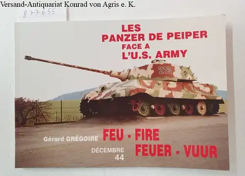 Grégoire, Gérard: Les Panzer de Peiper face a L'U.S. Army (Feu-Fire-Feuer-Vuur) Decembre 44. 