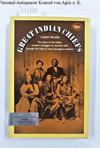 Roland, Albert: Great Indian Chiefs. The story of the Indian people´s struggle for survival, told through the lives of nine courageous leaders. 
