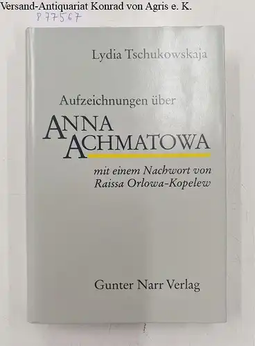Tschukowskaja, Lydia: Aufzeichnungen über Anna Achmatowa : Mit einem Nachwort von Raissa Orlowa-Kopelew. 