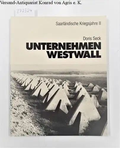 Seck, Doris: Unternehmen Westwall - Saarländische Kriegsjahre II. 