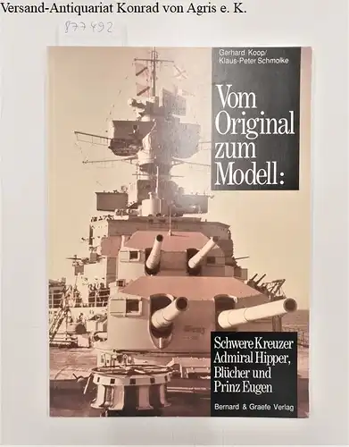Koop, Gerhard und Klaus P Schmolke: Vom Original zum Modell, Schwere Kreuzer Admiral Hipper, Blücher und Prinz Eugen. 